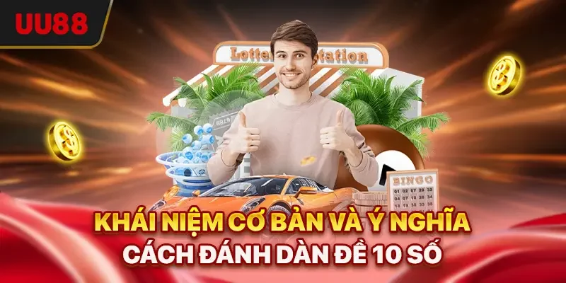 Khái niệm cơ bản và ý nghĩa cách đánh dàn đề 10 số