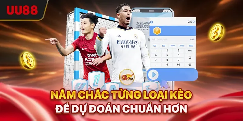 Nắm chắc từng loại kèo để dự đoán chuẩn hơn